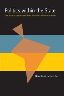 Politics within the State : Elite Bureaucrats and Industrial Policy in Authoritarian Brazil