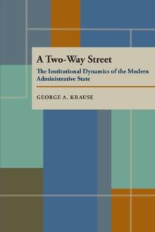 A Two Way Street : The Institutional Dynamics of the Modern Administrative State