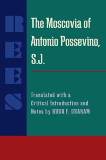 The Moscovia of Antonio Possevino, S.J. : Translated with a Critical Introduction and Notes by Hugh F. Graham