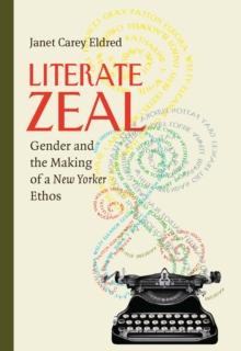 Literate Zeal : Gender and the Making of a New Yorker Ethos