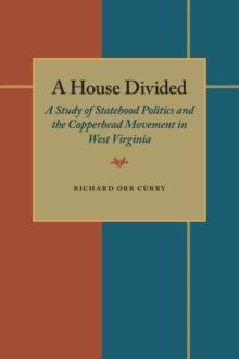 A House Divided : A Study of Statehood Politics and the Copperhead Movement in West Virginia