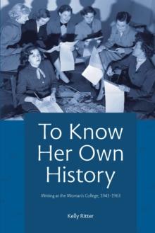 To Know Her Own History : Writing at the Woman's College, 1943-1963