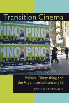 Transition Cinema : Political Filmmaking and the Argentine Left since 1968