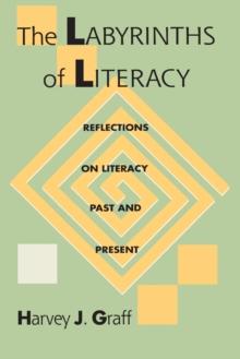 The Labyrinths Of Literacy : Reflections On Literacy Past And Present