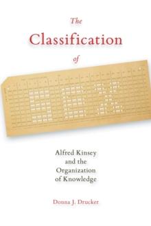 The Classification of Sex : Alfred Kinsey and the Organization of Knowledge