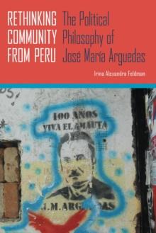 Rethinking Community from Peru : The Political Philosophy of Jose Maria Arguedas