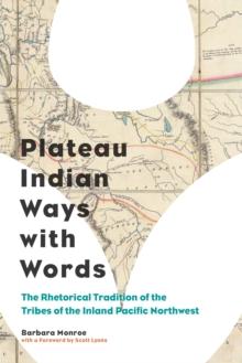 Plateau Indian Ways with Words : The Rhetorical Tradition of the Tribes of the Inland Pacific Northwest