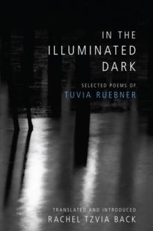 In the Illuminated Dark : Selected Poems of Tuvia Ruebner