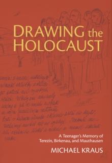 Drawing the Holocaust : A Teenager's Memory of Terezin, Birkenau, and Mauthausen