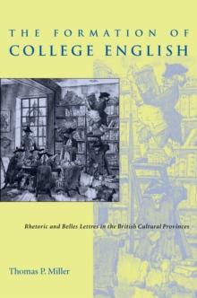 The Formation of College English : Rhetoric and Belles Lettres in the British Cultural Provinces