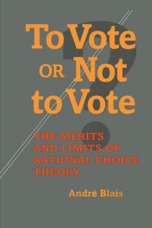 To Vote or Not to Vote : The Merits and Limits of Rational Choice Theory