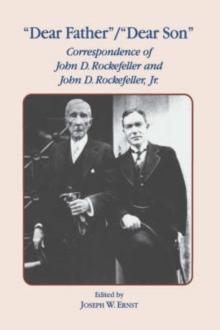 Dear Father, Dear Son : Correspondence of John D. Rockefeller and Jr.