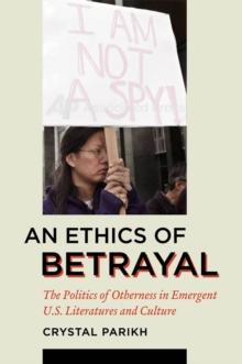 An Ethics of Betrayal : The Politics of Otherness in Emergent U.S. Literatures and Culture