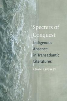 Specters of Conquest : Indigenous Absence in Transatlantic Literatures