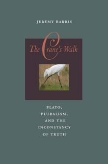 The Crane's Walk : Plato, Pluralism, and the Inconstancy of Truth