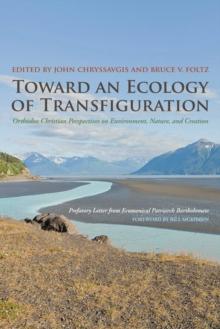 Toward an Ecology of Transfiguration : Orthodox Christian Perspectives on Environment, Nature, and Creation