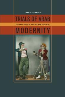 Trials of Arab Modernity : Literary Affects and the New Political