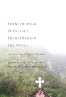 Transforming Ourselves, Transforming the World : Justice in Jesuit Higher Education