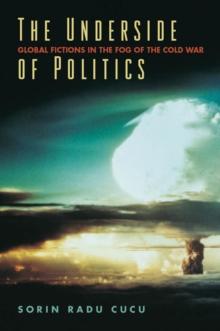 The Underside of Politics : Global Fictions in the Fog of the Cold War