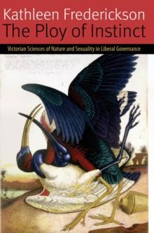 The Ploy of Instinct : Victorian Sciences of Nature and Sexuality in Liberal Governance