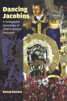 Dancing Jacobins : A Venezuelan Genealogy of Latin American Populism