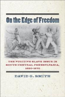 On the Edge of Freedom : The Fugitive Slave Issue in South Central Pennsylvania, 1820-1870