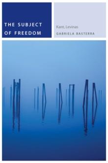 The Subject of Freedom : Kant, Levinas