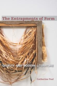 The Entrapments of Form : Cruelty and Modern Literature