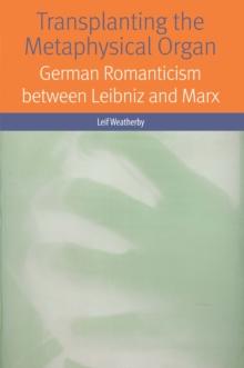 Transplanting the Metaphysical Organ : German Romanticism between Leibniz and Marx