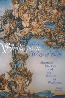 Shakespeare as a Way of Life : Skeptical Practice and the Politics of Weakness