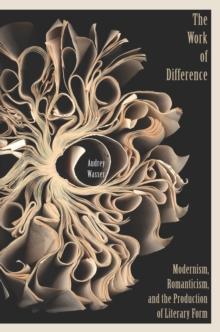 The Work of Difference : Modernism, Romanticism, and the Production of Literary Form