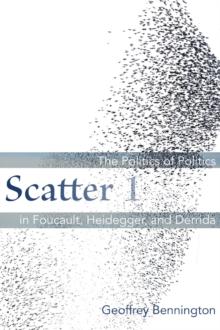 Scatter 1 : The Politics of Politics in Foucault, Heidegger, and Derrida