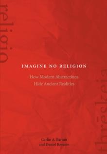 Imagine No Religion : How Modern Abstractions Hide Ancient Realities