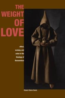 The Weight of Love : Affect, Ecstasy, and Union in the Theology of Bonaventure