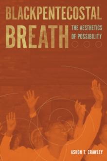 Blackpentecostal Breath : The Aesthetics of Possibility