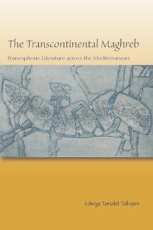 The Transcontinental Maghreb : Francophone Literature across the Mediterranean