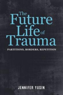 The Future Life of Trauma : Partitions, Borders, Repetition