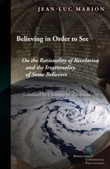 Believing in Order to See : On the Rationality of Revelation and the Irrationality of Some Believers