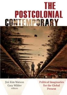 The Postcolonial Contemporary : Political Imaginaries for the Global Present