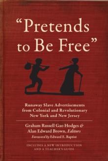 "Pretends to Be Free" : Runaway Slave Advertisements from Colonial and Revolutionary New York and New Jersey