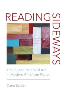 Reading Sideways : The Queer Politics of Art in Modern American Fiction