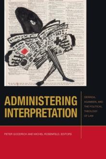 Administering Interpretation : Derrida, Agamben, and the Political Theology of Law