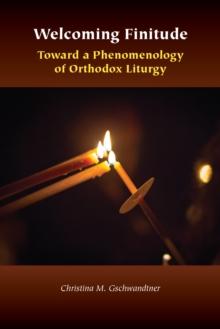 Welcoming Finitude : Toward a Phenomenology of Orthodox Liturgy