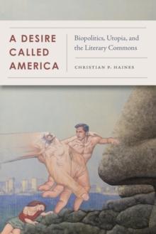 A Desire Called America : Biopolitics, Utopia, and the Literary Commons