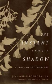 The Instant and Its Shadow : A Story of Photography