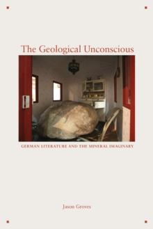 The Geological Unconscious : German Literature and the Mineral Imaginary