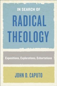 In Search of Radical Theology : Expositions, Explorations, Exhortations