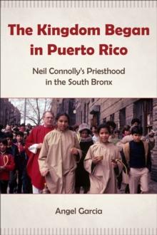 The Kingdom Began in Puerto Rico : Neil Connolly's Priesthood in the South Bronx