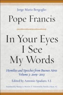 In Your Eyes I See My Words : Homilies and Speeches from Buenos Aires, Volume 3: 2009-2013