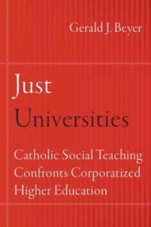 Just Universities : Catholic Social Teaching Confronts Corporatized Higher Education